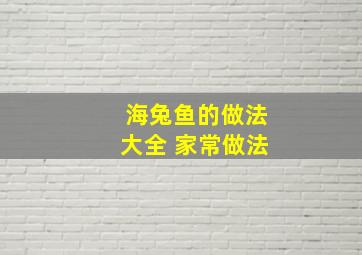 海兔鱼的做法大全 家常做法